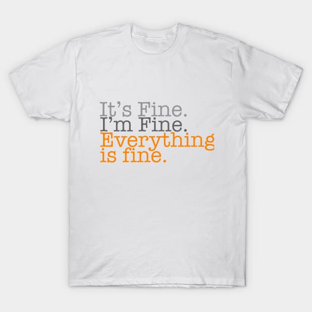 It's Fine. I'm Fine. Everything is Fine. T-Shirt by Gestalt Imagery